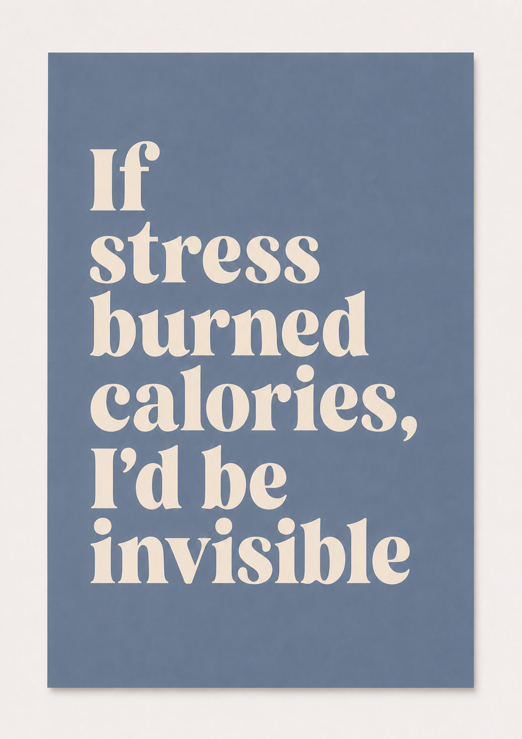 “If Stress Burned Calories, I’d Be Invisible” Funny Quote Wall Art – Modern Typography Print