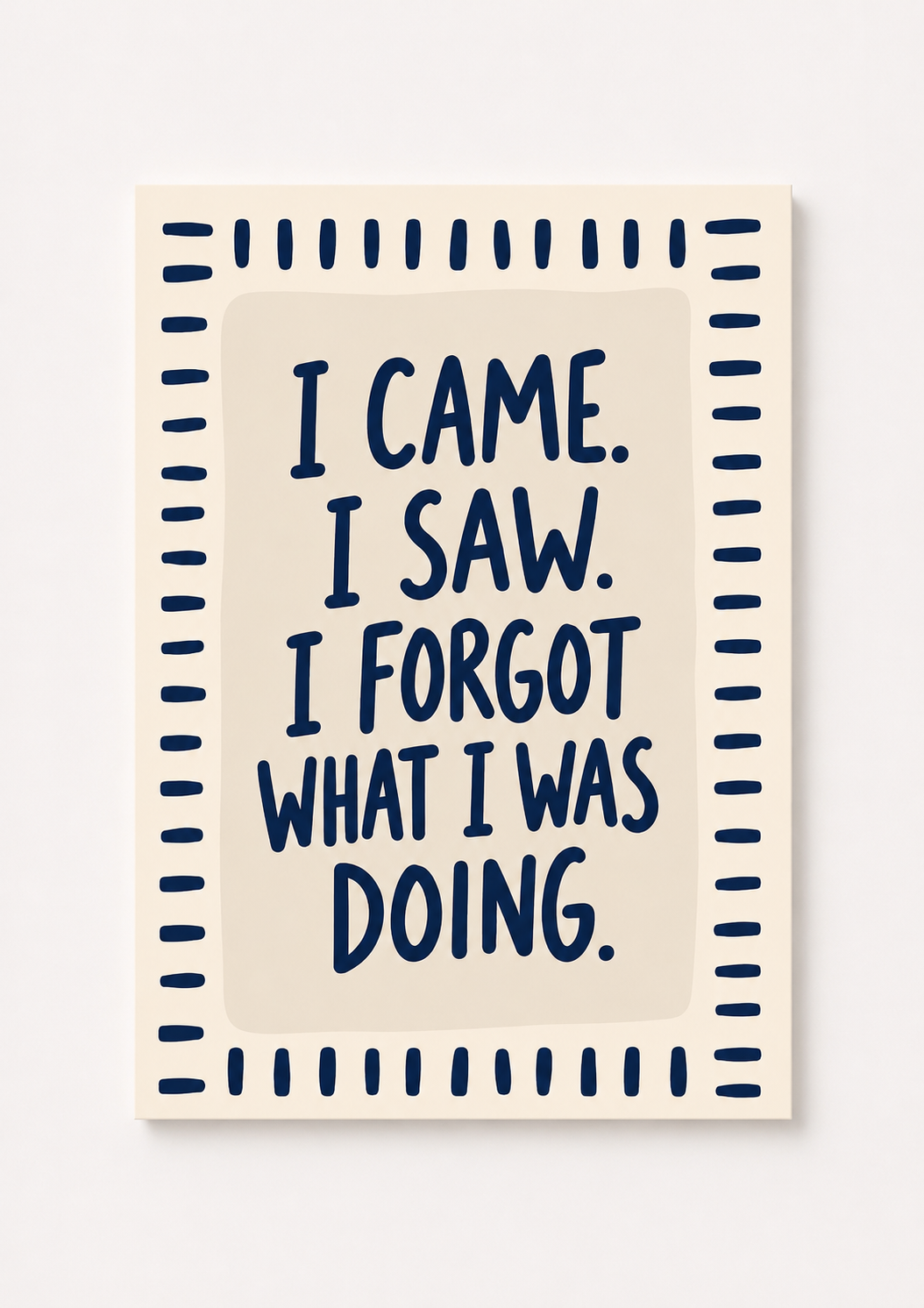 “I Came. I Saw. I Forgot What I Was Doing.” Funny Quote Wall Art Print