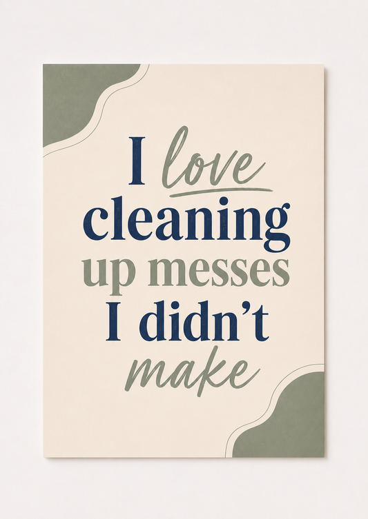 “I Love Cleaning Up Messes I Didn’t Make” Funny Quote Wall Art – Modern Minimalist Print