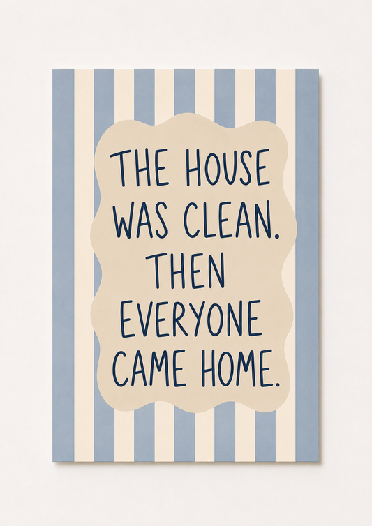 “The House Was Clean. Then Everyone Came Home.” Funny Family Quote Wall Art