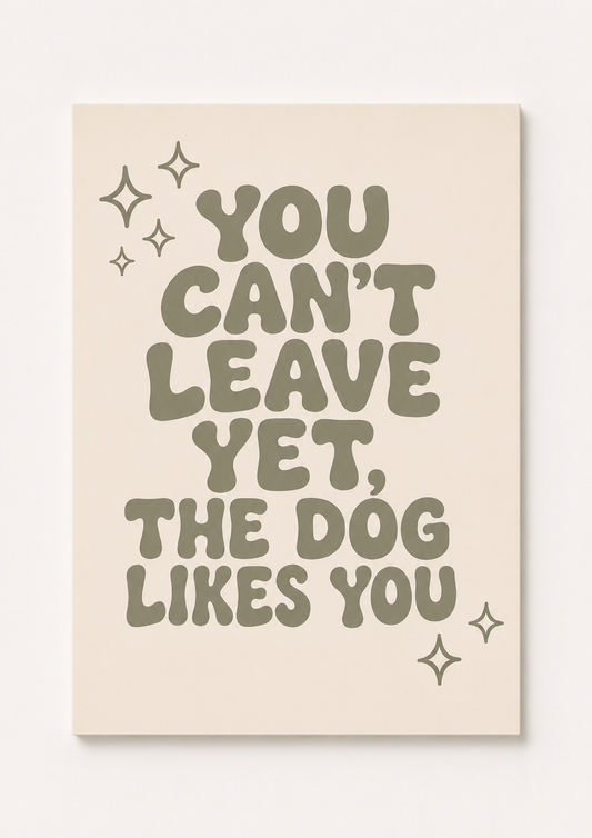 “You Can’t Leave Yet, The Dog Likes You” Funny Dog Quote Wall Art – Retro Pet Lover Print